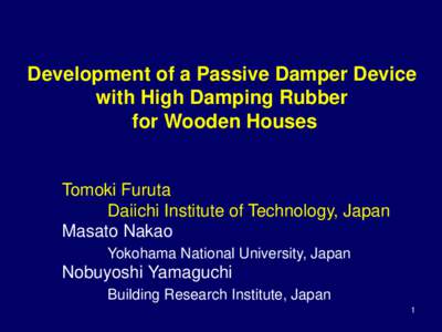 Development of a Passive Damper Device with High Damping Rubber for Wooden Houses Tomoki Furuta Daiichi Institute of Technology, Japan