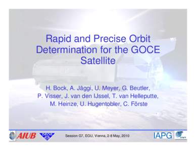 Rapid and Precise Orbit Determination for the GOCE Satellite H. Bock, A. Jäggi, U. Meyer, G. Beutler, P. Visser, J. van den IJssel, T. van Helleputte, M. Heinze, U. Hugentobler, C. Förste