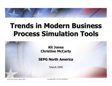 Trends in Modern Business Process Simulation Tools Kit Jones Christine McCarty SEPG North America March 2009