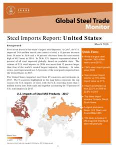 Steel Imports Report: United States March 2018 Background The United States is the world’s largest steel importer. In 2017, the U.S. imported 34.6 million metric tons (mmt) of steel, a 15 percent increase