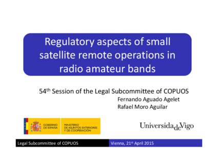 Regulatory aspects of small satellite remote operations in radio amateur bands 54th Session of the Legal Subcommittee of COPUOS Fernando Aguado Agelet Rafael Moro Aguilar