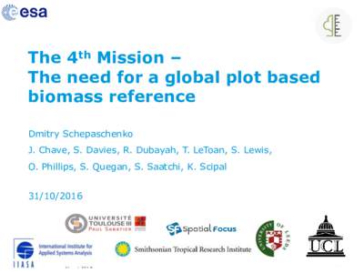 The 4th Mission – The need for a global plot based biomass reference Dmitry Schepaschenko J. Chave, S. Davies, R. Dubayah, T. LeToan, S. Lewis, O. Phillips, S. Quegan, S. Saatchi, K. Scipal