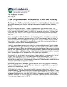 FOR IMMEDIATE RELEASE July 6, 2016 DCNR Designates Beckets Run Woodlands as Wild Plant Sanctuary Harrisburg, PA – The Pennsylvania Department of Conservation and Natural Resources today announced the designation of a n