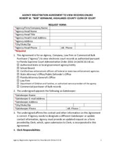 AGENCY REGISTRATION AGREEMENT TO VIEW RECORDS ONLINE ROBERT W. “BOB” GERMAINE, HIGHLANDS COUNTY CLERK OF COURT REQUEST FORM: *Agency/Firm/Company Name: *Agency Head Name *Agency Head Title