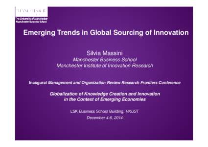 Emerging Trends in Global Sourcing of Innovation Silvia Massini Manchester Business School Manchester Institute of Innovation Research  Inaugural Management and Organization Review Research Frontiers Conference