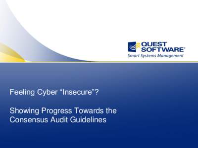 Feeling Cyber “Insecure”? Showing Progress Towards the Consensus Audit Guidelines © 2008 Quest Software, Inc. ALL RIGHTS RESERVED.