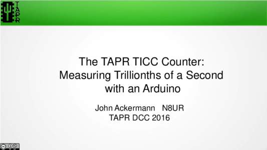 The TAPR TICC Counter: Measuring Trillionths of a Second with an Arduino John Ackermann N8UR TAPR DCC 2016