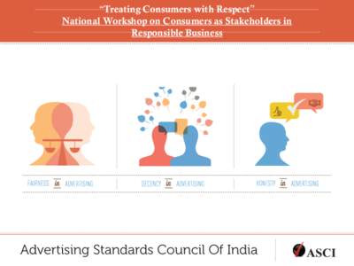 “Treating Consumers with Respect”  National Workshop on Consumers as Stakeholders in Responsible Business  What is ASCI?