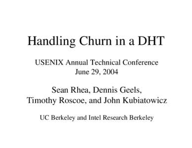 Handling Churn in a DHT USENIX Annual Technical Conference June 29, 2004 Sean Rhea, Dennis Geels, Timothy Roscoe, and John Kubiatowicz