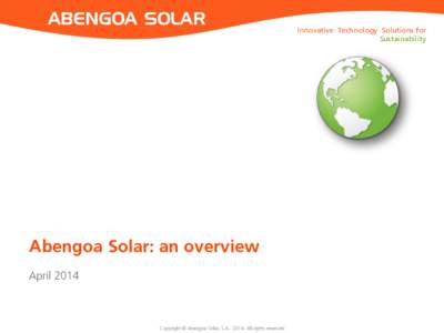 ABENGOA SOLAR  Abengoa Solar: an overview AprilCopyright © Abengoa Solar, S.AAll rights reserved