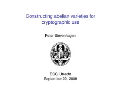 Constructing abelian varieties for cryptographic use Peter Stevenhagen ECC, Utrecht September 22, 2008
