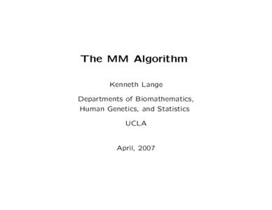 The MM Algorithm Kenneth Lange Departments of Biomathematics, Human Genetics, and Statistics UCLA