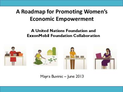 A Roadmap for Promoting Women’s Economic Empowerment A United Nations Foundation and ExxonMobil Foundation Collaboration  Mayra Buvinic – June 2013