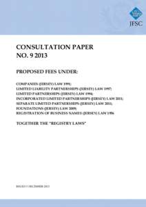 CONSULTATION PAPER NO[removed]PROPOSED FEES UNDER: COMPANIES (JERSEY) LAW 1991; LIMITED LIABILITY PARTNERSHIPS (JERSEY) LAW 1997; LIMITED PARTNERSHIPS (JERSEY) LAW 1994;