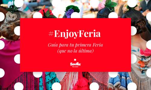 #EnjoyFeria Guía para tu primera Feria (que no la última) ¡Bienvenido a la Feria de Sevilla!