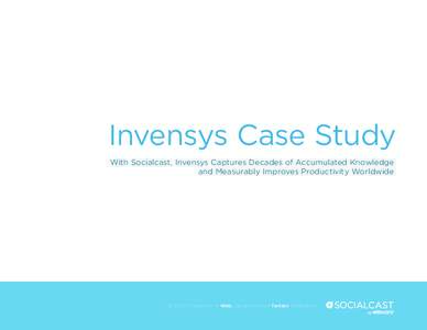 Invensys Case Study With Socialcast, Invensys Captures Decades of Accumulated Knowledge and Measurably Improves Productivity Worldwide © 2013 VMware, Inc. • Web: socialcast.com • Twitter: @socialcast
