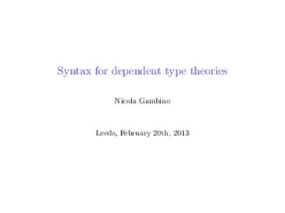 Syntax for dependent type theories Nicola Gambino Leeds, February 20th, 2013  First-order theories vs dependent type theories (I)