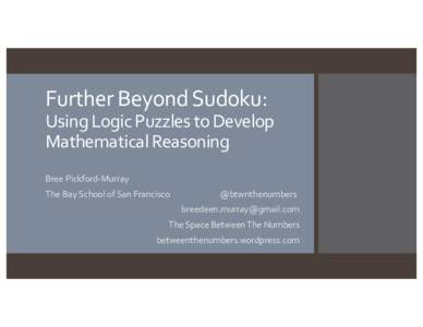 Further Beyond Sudoku: Using Logic Puzzles to Develop Mathematical Reasoning Bree Pickford-Murray The Bay School of San Francisco