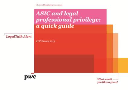 ASIC and legal professional privilege: a quick guide 27 February 2013  ASIC and legal professional privilege: a quick guide