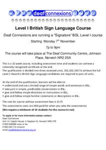  Level I British Sign Language Course Deaf Connexions are running a “Signature” BSL Level I course Starting Monday 7th November 7p to 9pm The cours