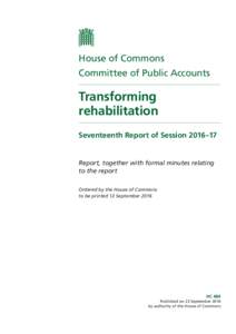 House of Commons Committee of Public Accounts Transforming rehabilitation Seventeenth Report of Session 2016–17