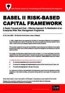 Asia Pacific Centre for Continuing and Professional Development  BASEL II RISK-BASED CAPITAL FRAMEWORK A Rapid, Focused and Cost – Effective Approach To Mobilisation of an Enterprise-Wide Risk Management Programme