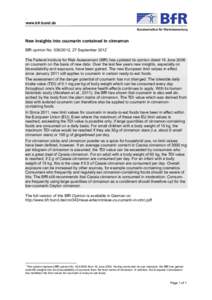 www.bfr.bund.de  New insights into coumarin contained in cinnamon BfR opinion No[removed], 27 September 2012 * The Federal Institute for Risk Assessment (BfR) has updated its opinion dated 16 June 2006 on coumarin on th