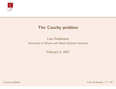 The Cauchy problem Lars Andersson University of Miami and Albert Einstein Institute February 5, 2007