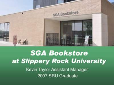 SGA Bookstore  at Slippery Rock University Kevin Taylor Assistant Manager 2007 SRU Graduate