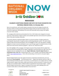 MEDIA RELEASE CELEBRATE EVERYTHING ORGANIC AND VOTE FOR YOUR FAVOURITES THIS NATIONAL ORGANIC WEEK, 3-12 October 2014 Now in its seventh year, not-for-profit industry association the Centre for Organic Research and Educa