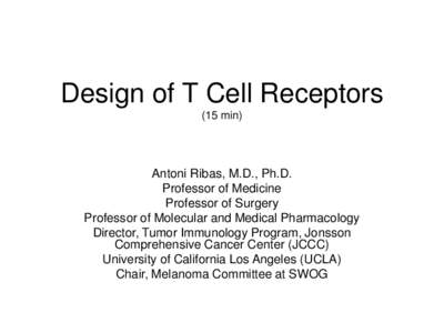 Design of T Cell Receptors (15 min) Antoni Ribas, M.D., Ph.D. Professor of Medicine Professor of Surgery