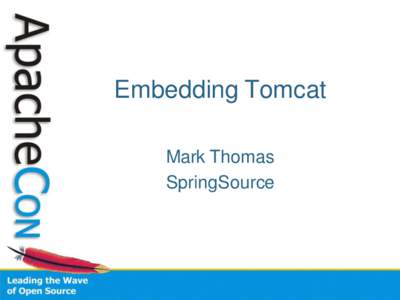 Embedding Tomcat Mark Thomas SpringSource Agenda •