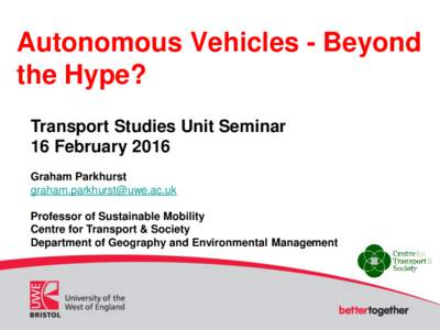 Autonomous Vehicles - Beyond the Hype? Transport Studies Unit Seminar 16 February 2016 Graham Parkhurst 
