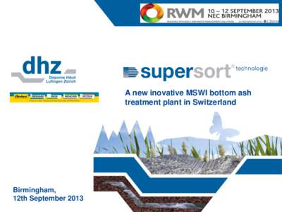 A new inovative MSWI bottom ash treatment plant in Switzerland Birmingham, 12th September 2013