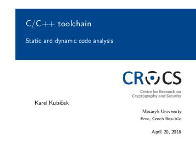 C/C++ toolchain Static and dynamic code analysis Karel Kubíček Masaryk University Brno, Czech Republic