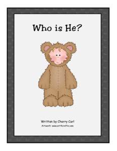 Who is He?  Written by Cherry Carl Artwork: www.art4crafts.com  He is a teddy bear.