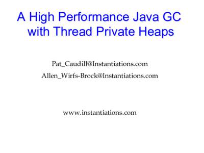A High Performance Java GC with Thread Private Heaps    www.instantiations.com
