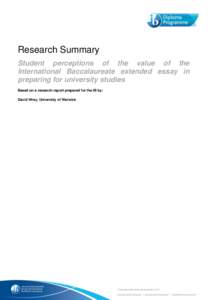 Research Summary Student perceptions of the value of the International Baccalaureate extended essay in preparing for university studies Based on a research report prepared for the IB by: David Wray, University of Warwick