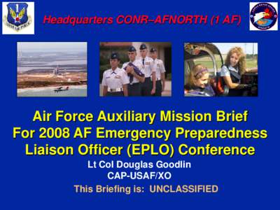 Headquarters CONR–AFNORTH (1 AF)  Air Force Auxiliary Mission Brief For 2008 AF Emergency Preparedness Liaison Officer (EPLO) Conference Lt Col Douglas Goodlin