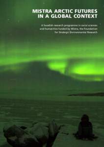MISTRA ARCTIC FUTURES IN A GLOBAL CONTEXT A Swedish research programme in social sciences and humanities funded by Mistra, the Foundation for Strategic Environmental Research