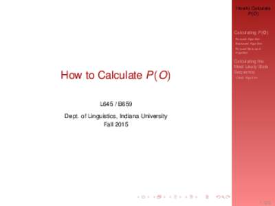 How to Calculate P(O) Calculating P(O) Forward Algorithm Backward Algorithm