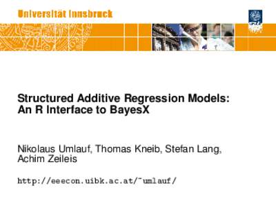 Structured Additive Regression Models: An R Interface to BayesX Nikolaus Umlauf, Thomas Kneib, Stefan Lang, Achim Zeileis http://eeecon.uibk.ac.at/~umlauf/