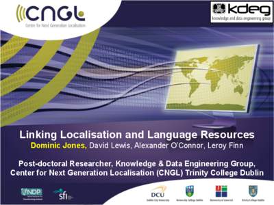 Linking Localisation and Language Resources Dominic Jones, David Lewis, Alexander O’Connor, Leroy Finn Post-doctoral Researcher, Knowledge & Data Engineering Group, Center for Next Generation Localisation (CNGL) Trinit