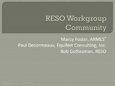 Marcy Foster, ARMLS® Paul Desormeaux, EquiNet Consulting, Inc. Bob Gottesman, RESO RESO Fall Conference