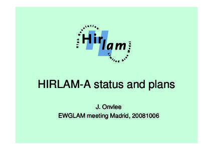 HIRLAM-A status and plans J. Onvlee EWGLAM meeting Madrid,  HIRLAM organization • Full members: Dk, Est, Fi, Ic, Ir, Nl, No, Sp, Sw, (Fr)