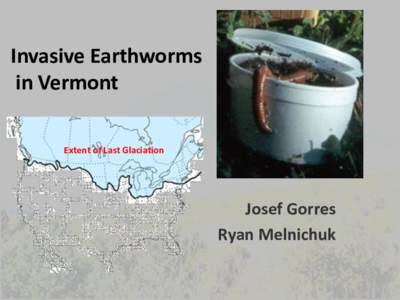 Invasive Earthworms in Vermont Extent of Last Glaciation Josef Gorres Ryan Melnichuk