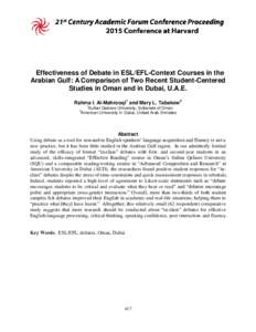 Effectiveness of Debate in ESL/EFL-Context Courses in the Arabian Gulf: A Comparison of Two Recent Student-Centered Studies in Oman and in Dubai, U.A.E. Rahma I. Al-Mahrooqi1 and Mary L. Tabakow 2 1
