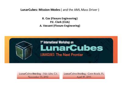 LunarCubes: Mission Modes ( and the AML Mass Driver ) R. Cox (Flexure Engineering) P.E. Clark (CUA) A. Vassant (Flexure Engineering)  CubeSats