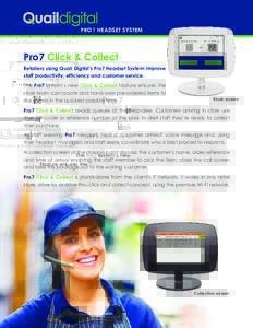 PRO7 HEADSET SYSTEM  Pro7 Click & Collect Retailers using Quail Digital’s Pro7 Headset System improve staff productivity, efficiency and customer service. The Pro7 system’s new Click & Collect feature ensures the
