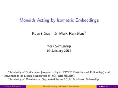 Monoids Acting by Isometric Embeddings Robert Gray1 & Mark Kambites2 York Semigroup 16 January 2013